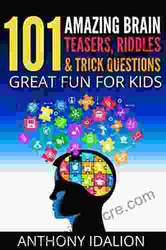 101 Amazing Brain Teasers Riddles And Trick Questions: Great Fun For Kids (riddles And Brain Teasers Trick Questions For Kids Puzzles Games 1)