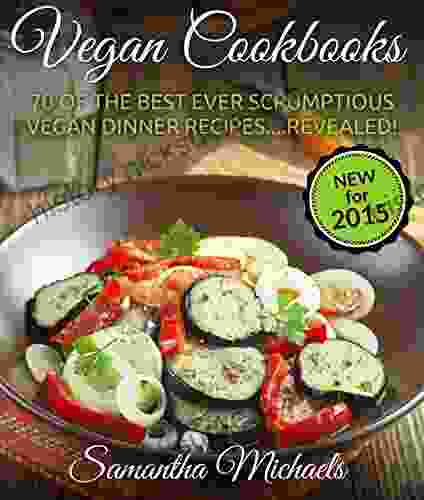 Vegan Cookbooks: 70 Of The Best Ever Scrumptious Vegan Dinner Recipes Revealed
