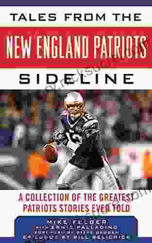 Tales From The New England Patriots Sideline: A Collection Of The Greatest Stories Of The Team S First 40 Years (Tales From The Team)