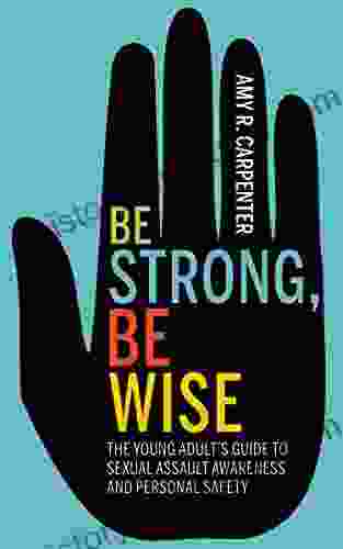 Be Strong Be Wise: The Young Adult S Guide To Sexual Assault Awareness And Personal Safety