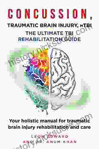 CONCUSSION TRAUMATIC BRAIN INJURY MILD TBI ULTIMATE REHABILITATION GUIDE: Your Holistic Manual For Traumatic Brain Injury Rehabilitation And Care TBI With Safety Rehabilitation And Home Care)