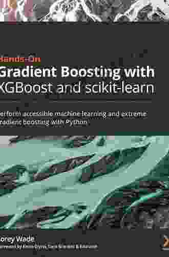 Hands On Gradient Boosting With XGBoost And Scikit Learn: Perform Accessible Machine Learning And Extreme Gradient Boosting With Python