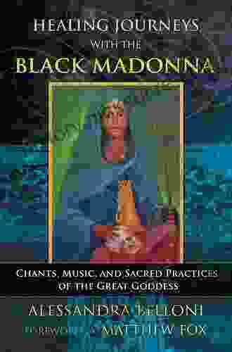 Healing Journeys With The Black Madonna: Chants Music And Sacred Practices Of The Great Goddess