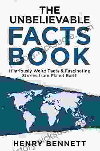 The Unbelievable Facts Book: Hilariously Weird Facts Fascinating Stories From Planet Earth
