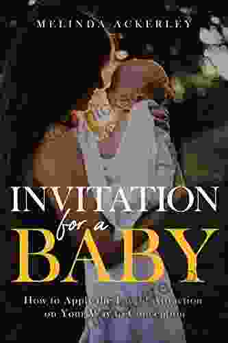 Invitation For A Baby: How To Apply The Law Of Attraction On Your Way To Conception
