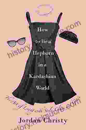 How To Be A Hepburn In A Kardashian World: The Art Of Living With Style Class And Grace