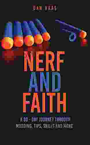 Nerf And Faith: A 30 Day Journey Through Modding Tips Skills And More