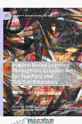 Inquiry Based Learning Through The Creative Arts For Teachers And Teacher Educators (Creativity Education And The Arts)
