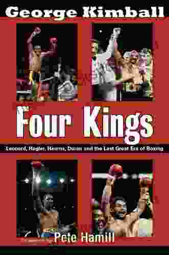 Four Kings: Leonard Hagler Hearns Duran And The Last Great Era Of Boxing