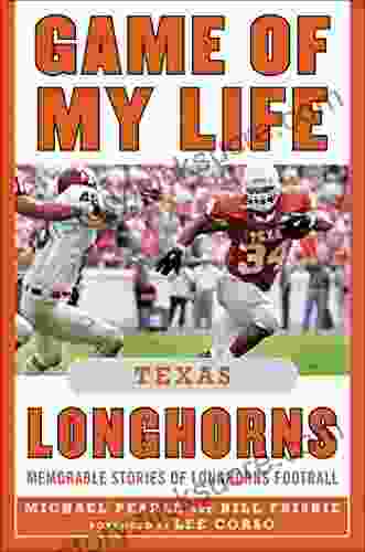 Game Of My Life Texas Longhorns: Memorable Stories Of Longhorns Football