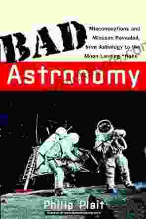 Bad Astronomy: Misconceptions And Misuses Revealed From Astrology To The Moon Landing Hoax