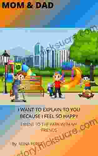 MOM DAD I WANT TO EXPLAIN TO YOU BECAUSE I FEEL SO HAPPY: I WENT TO THE PARK WITH MY FRIENDS