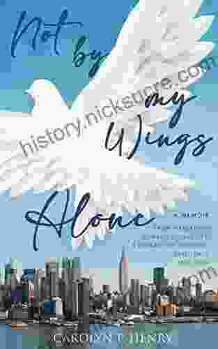 Not By My Wings Alone: A Memoir From Harlem To Howard University A Journey Of Courage Resilience And Hope