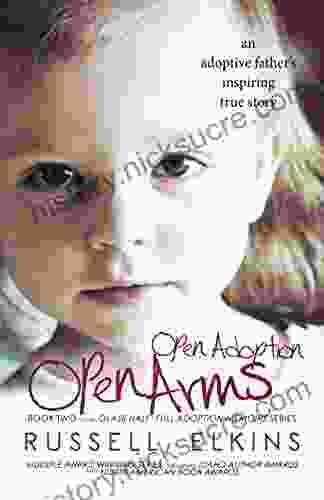 Open Adoption Open Arms: (book 2) An Adoptive Father S Inspiring True Story (Glass Half Full Adoption Memoirs)