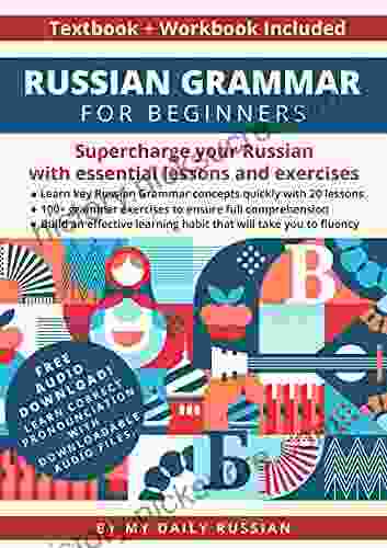 Russian Grammar For Beginners Textbook + Workbook Included: Supercharge Your Russian With Essential Lessons And Exercises
