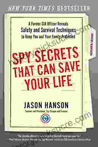Spy Secrets That Can Save Your Life: A Former CIA Officer Reveals Safety And Survival Techniques To Keep You And Your Family Protected