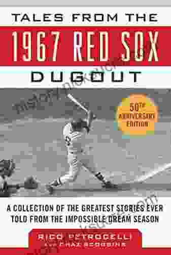 Tales From The 1967 Red Sox: A Collection Of The Greatest Stories Ever Told (Tales From The Team)