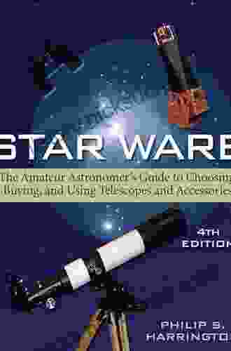 Star Ware: The Amateur Astronomer S Guide To Choosing Buying And Using Telescopes And Accessories