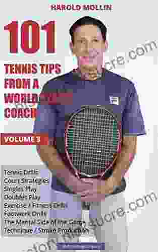 101 Tennis Tips From A World Class Coach Volume 3: A Common Sense Approach To Tennis