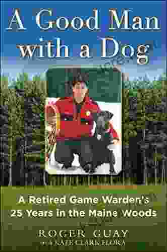 A Good Man With A Dog: A Game Warden S 25 Years In The Maine Woods