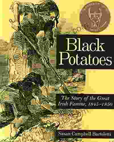 Black Potatoes: The Story Of The Great Irish Famine 1845 1850