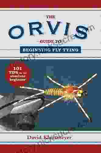 The Orvis Guide To Beginning Fly Tying: 101 Tips For The Absolute Beginner (Orvis Guides)