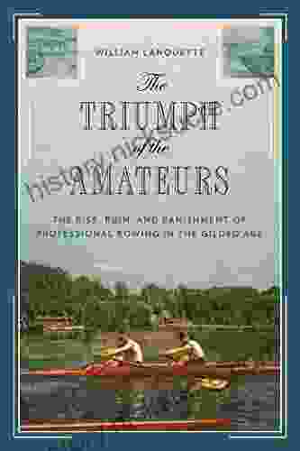 The Triumph Of The Amateurs: The Rise Ruin And Banishment Of Professional Rowing In The Gilded Age