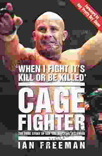 The Cage Fighter The True Story Of Ian The Machine Freeman: The True Story Of Ian The Machine Freeman
