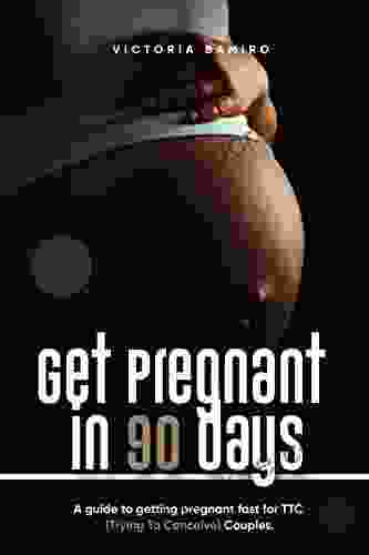 Get Pregnant In 90 Days: A Guide To Getting Pregnant Within 90days For TTC Couples