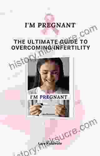 I M Pregnant: The Ultimate Guide To Overcoming Infertility