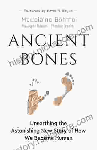 Ancient Bones: Unearthing The Astonishing New Story Of How We Became Human