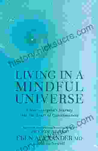Living In A Mindful Universe: A Neurosurgeon S Journey Into The Heart Of Consciousness